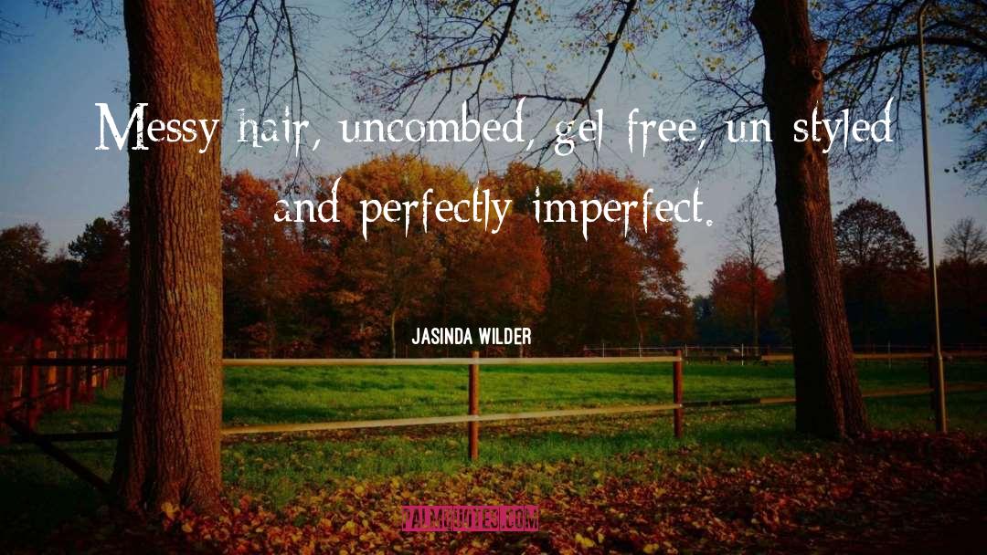 Jasinda Wilder Quotes: Messy hair, uncombed, gel-free, un-styled