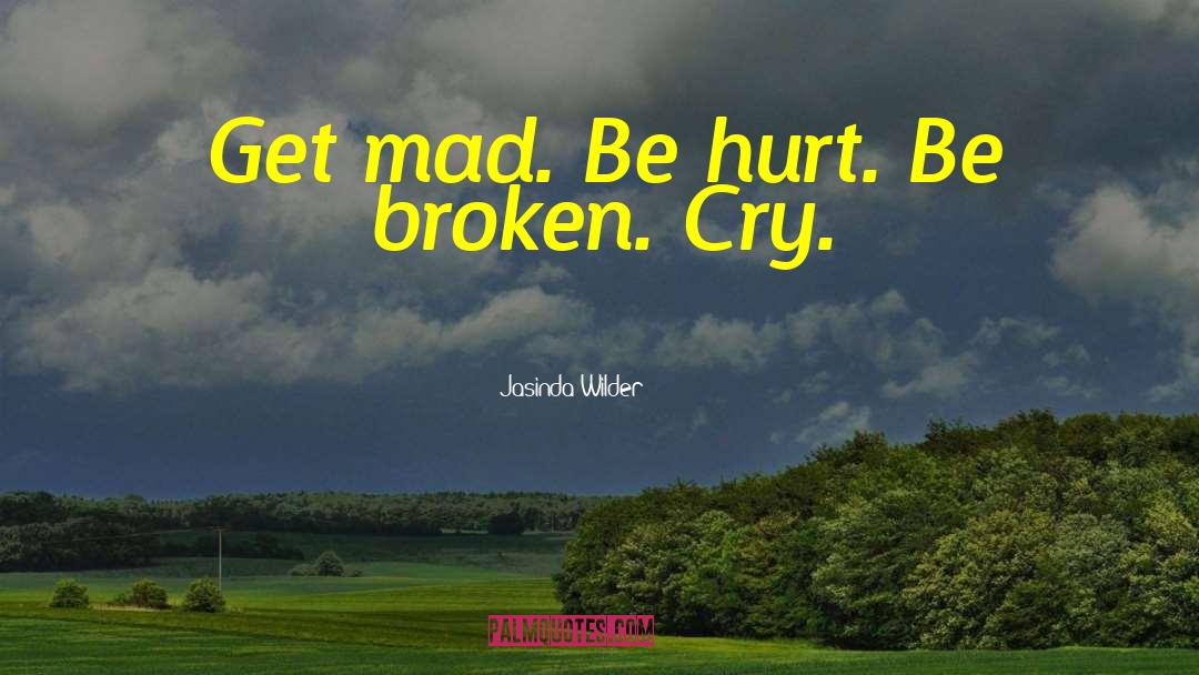 Jasinda Wilder Quotes: Get mad. Be hurt. Be