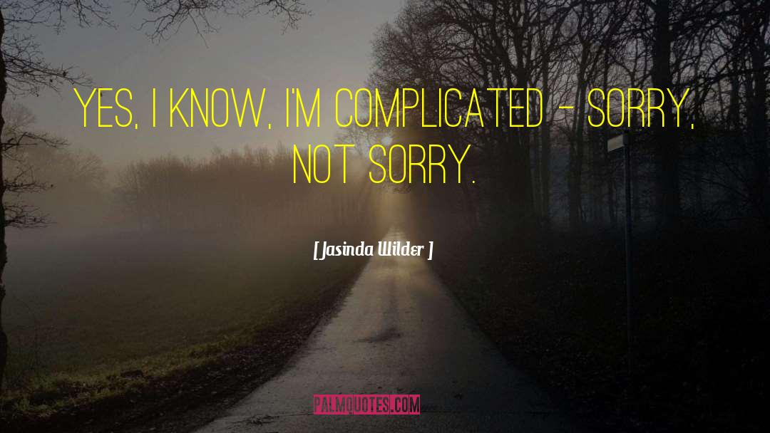 Jasinda Wilder Quotes: Yes, I know, I'm complicated