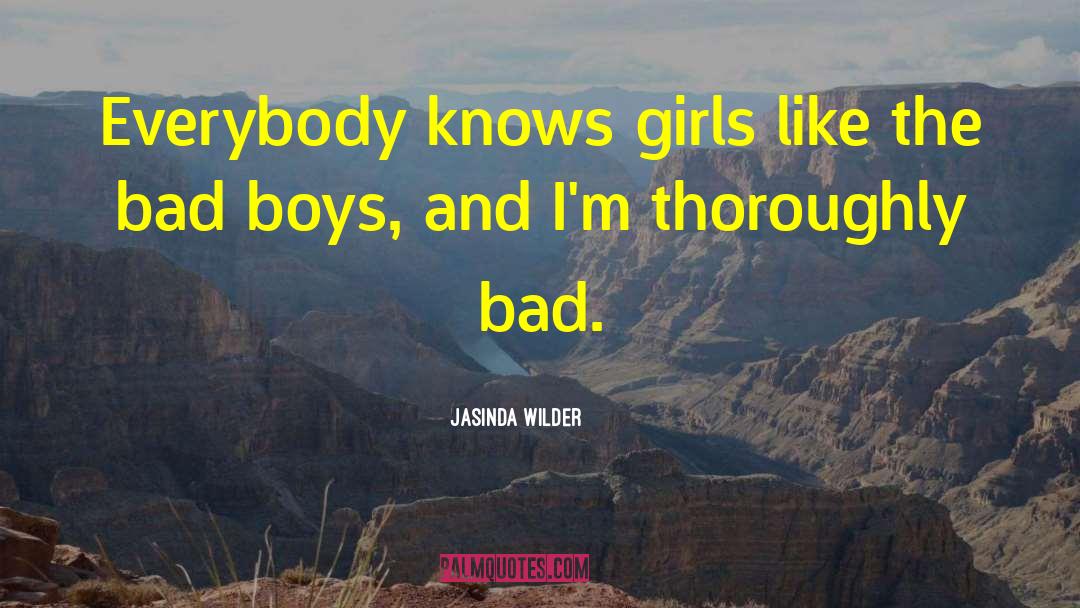 Jasinda Wilder Quotes: Everybody knows girls like the