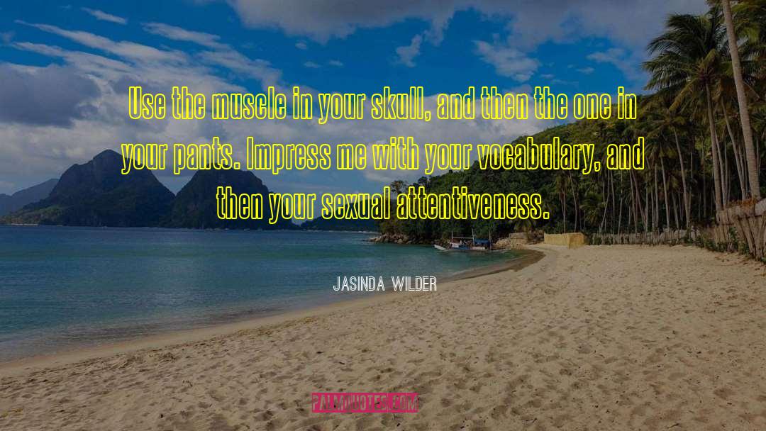 Jasinda Wilder Quotes: Use the muscle in your