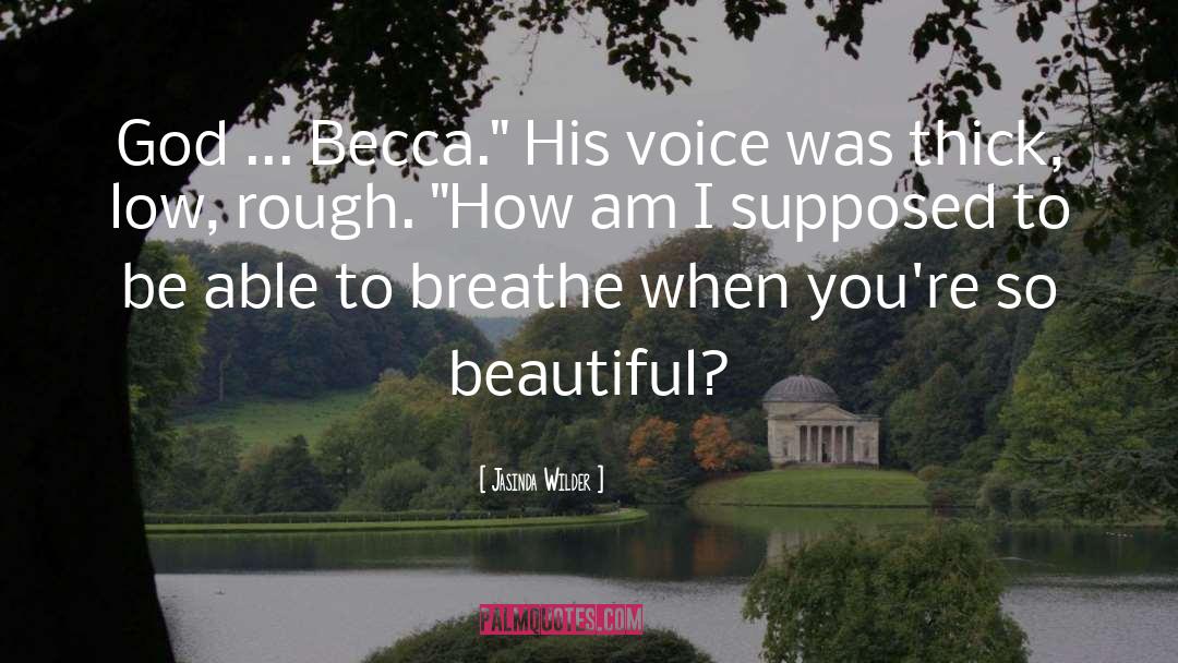 Jasinda Wilder Quotes: God ... Becca.
