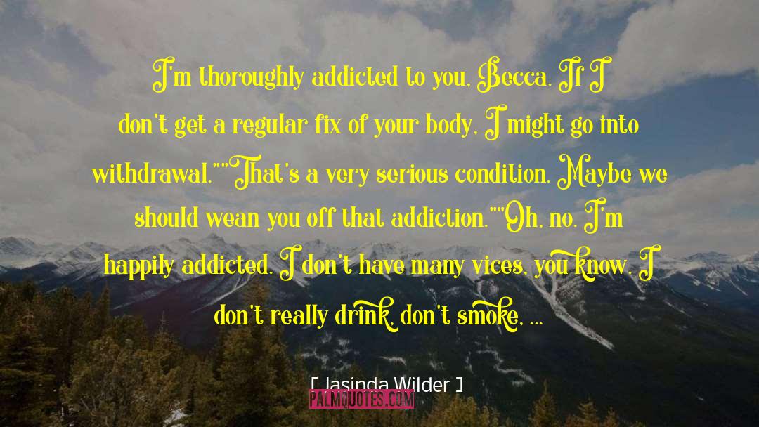 Jasinda Wilder Quotes: I'm thoroughly addicted to you,