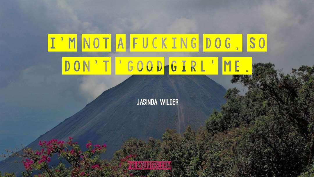 Jasinda Wilder Quotes: I'm not a fucking dog,