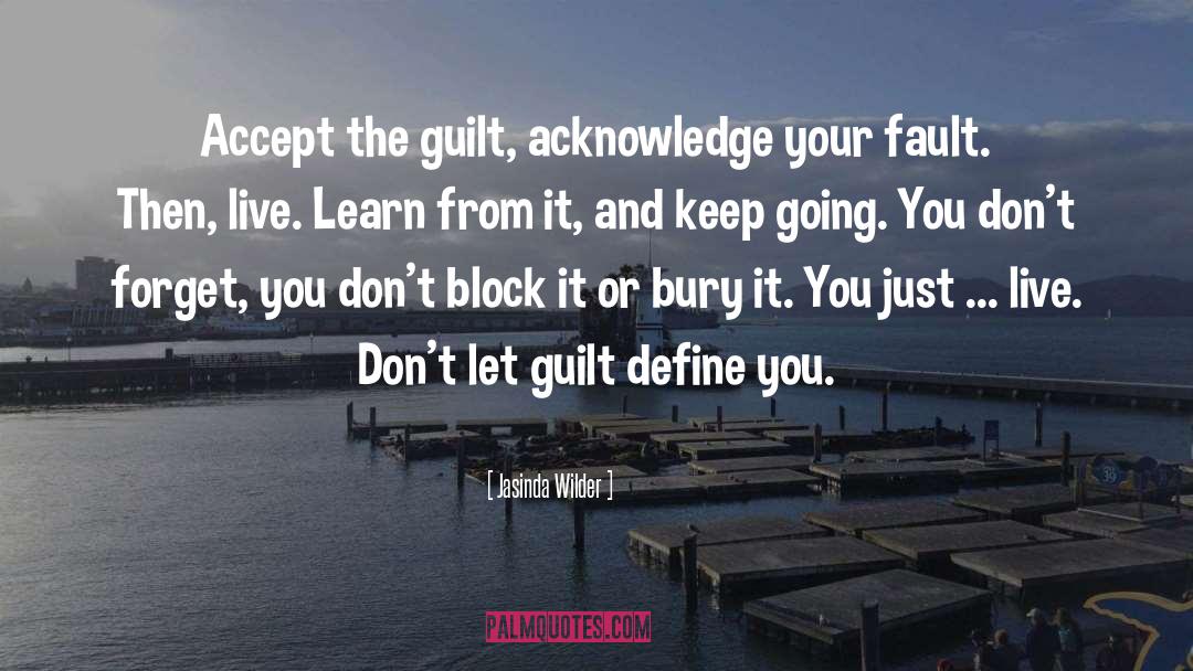 Jasinda Wilder Quotes: Accept the guilt, acknowledge your