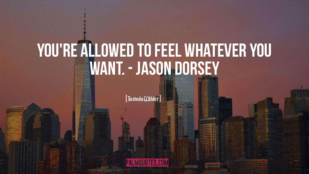 Jasinda Wilder Quotes: You're allowed to feel whatever
