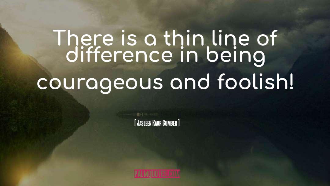 Jasleen Kaur Gumber Quotes: There is a thin line
