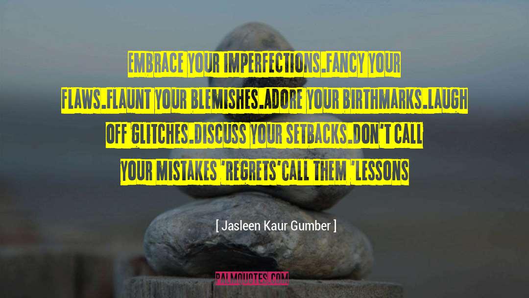 Jasleen Kaur Gumber Quotes: Embrace your imperfections.<br />Fancy your