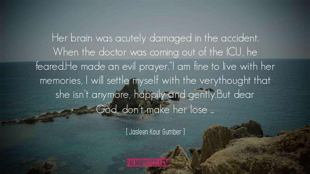 Jasleen Kaur Gumber Quotes: Her brain was acutely damaged