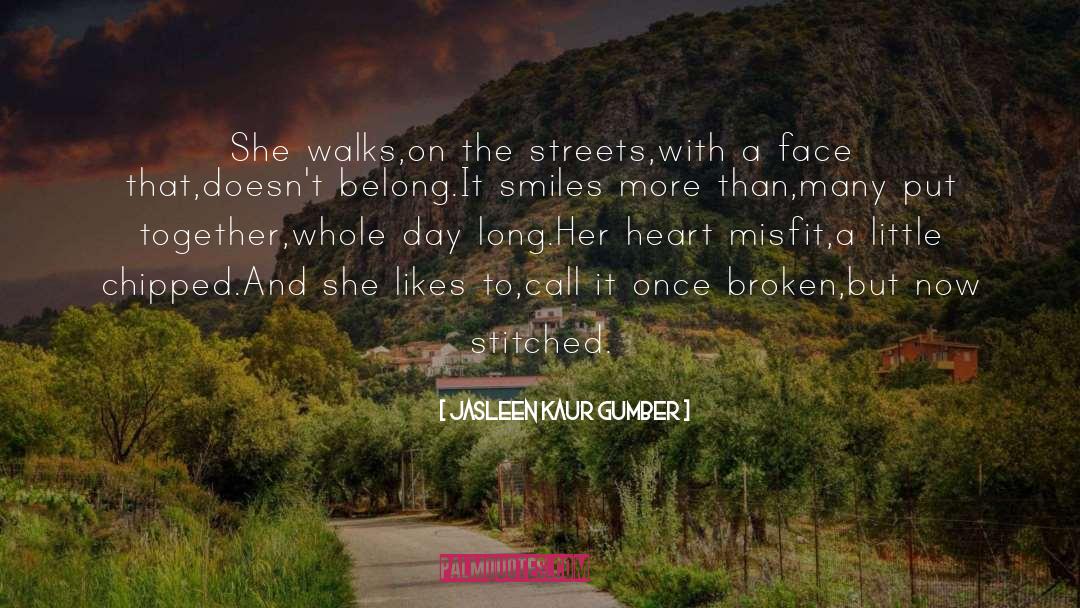 Jasleen Kaur Gumber Quotes: She walks,<br />on the streets,<br