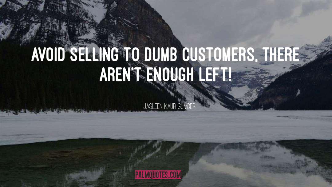 Jasleen Kaur Gumber Quotes: Avoid selling to dumb customers,