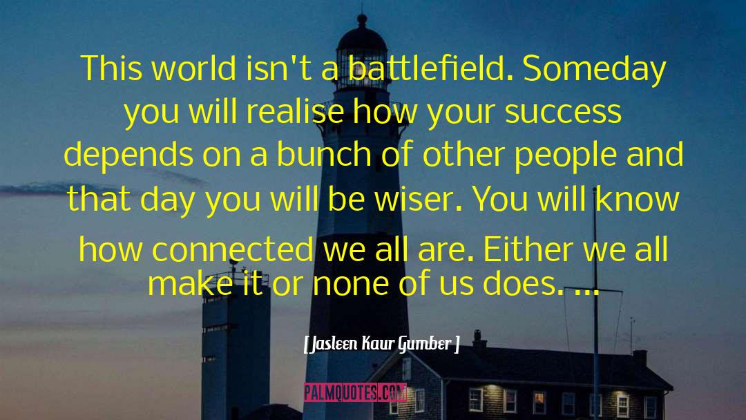 Jasleen Kaur Gumber Quotes: This world isn't a battlefield.