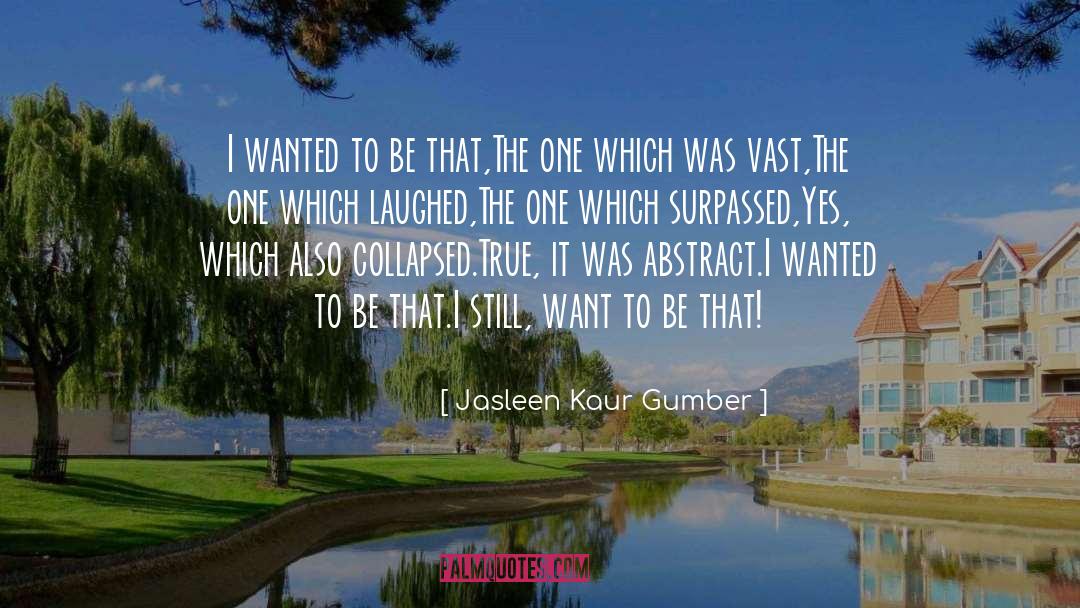 Jasleen Kaur Gumber Quotes: I wanted to be that,<br