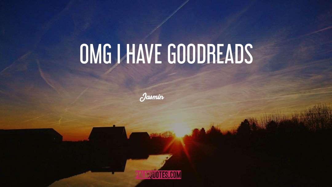 Jasmin Quotes: OMG I HAVE GOODREADS