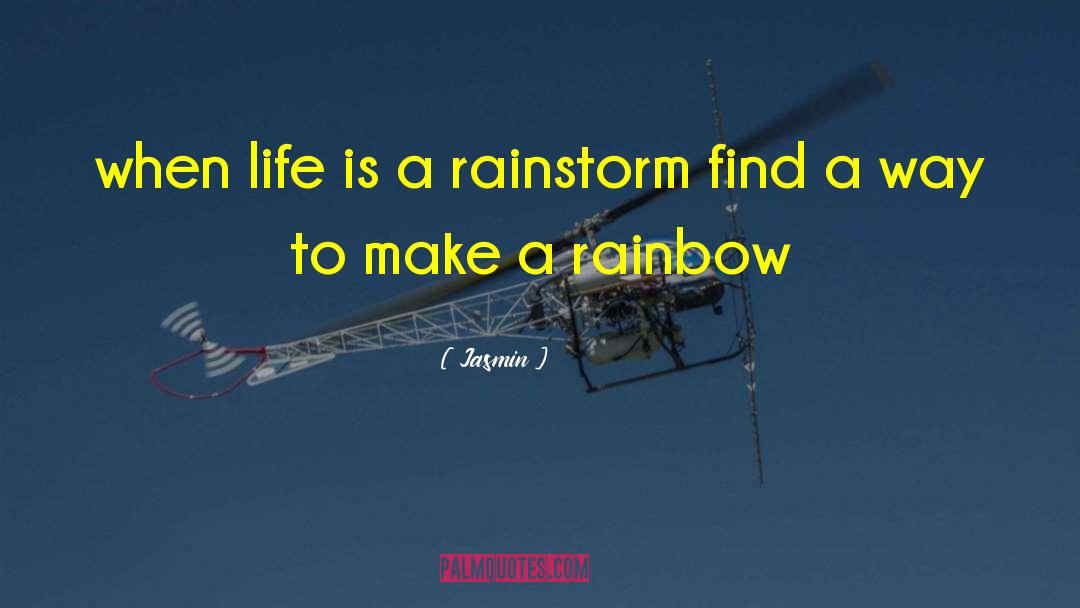Jasmin Quotes: when life is a rainstorm