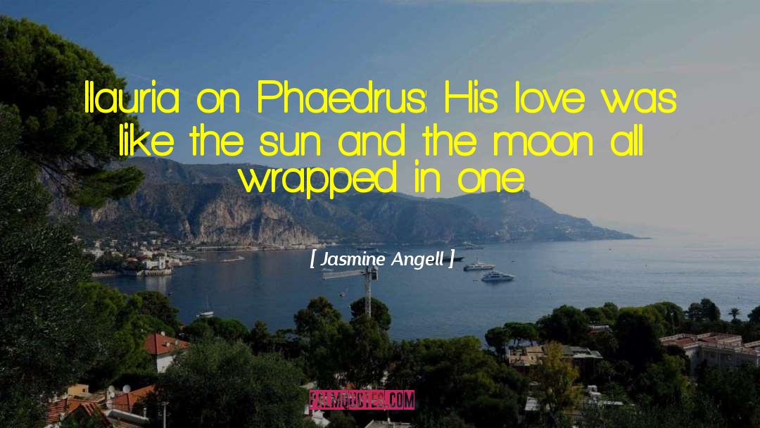 Jasmine Angell Quotes: Ilauria on Phaedrus: His love