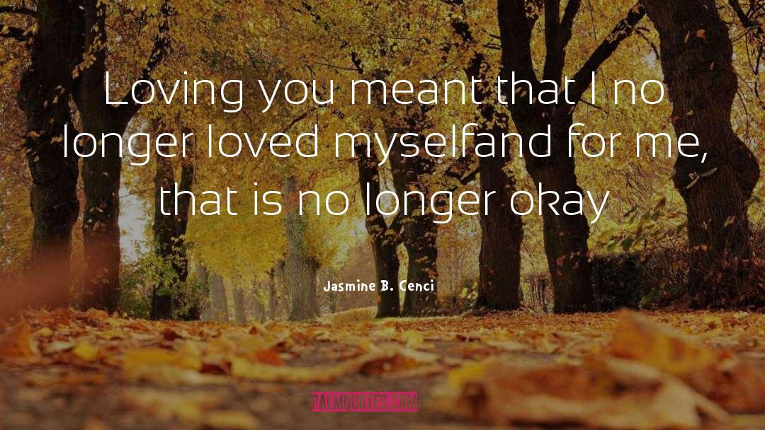 Jasmine B. Cenci Quotes: Loving you meant that I