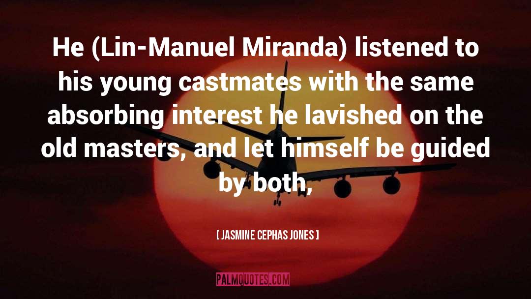 Jasmine Cephas Jones Quotes: He (Lin-Manuel Miranda) listened to