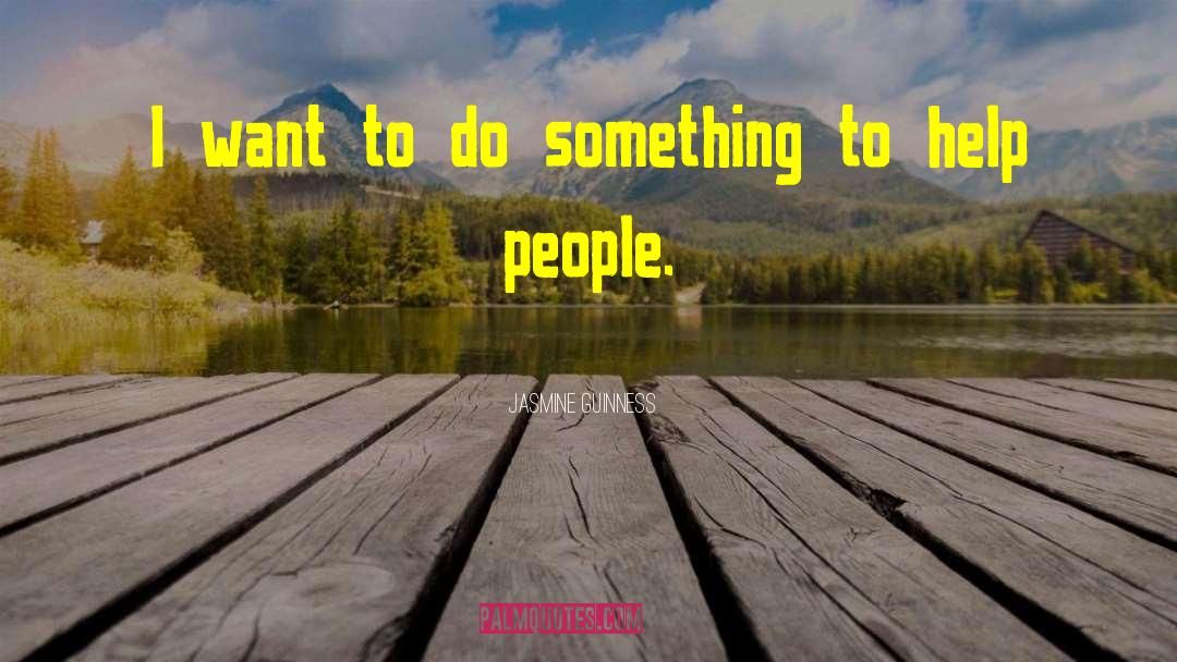 Jasmine Guinness Quotes: I want to do something