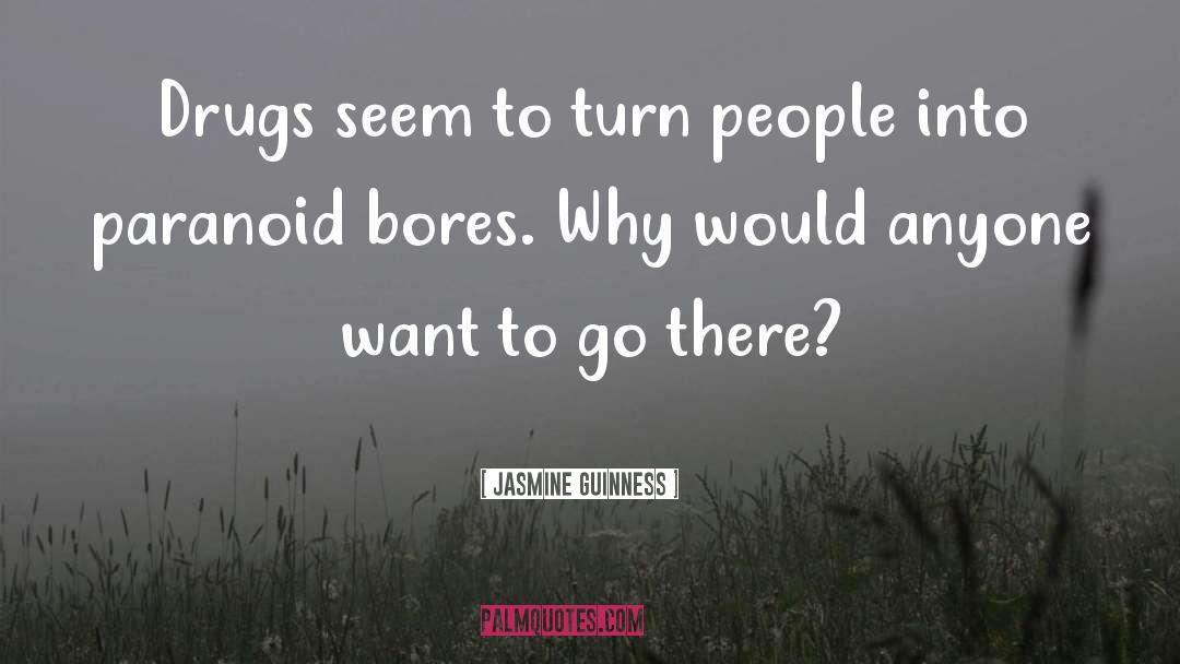 Jasmine Guinness Quotes: Drugs seem to turn people