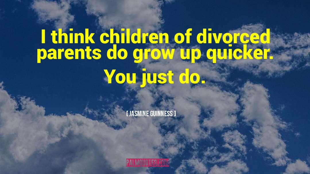 Jasmine Guinness Quotes: I think children of divorced