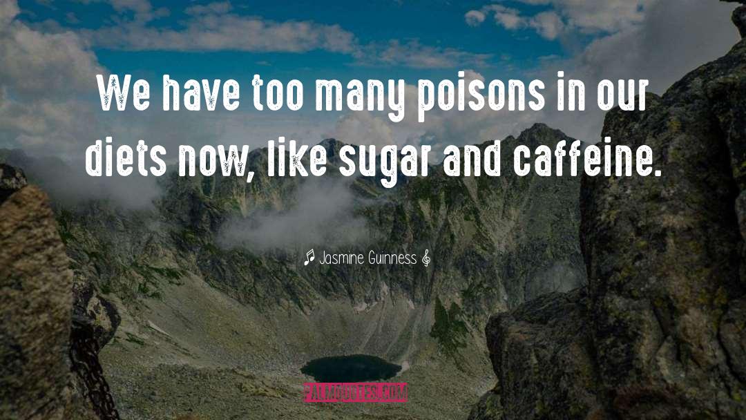 Jasmine Guinness Quotes: We have too many poisons