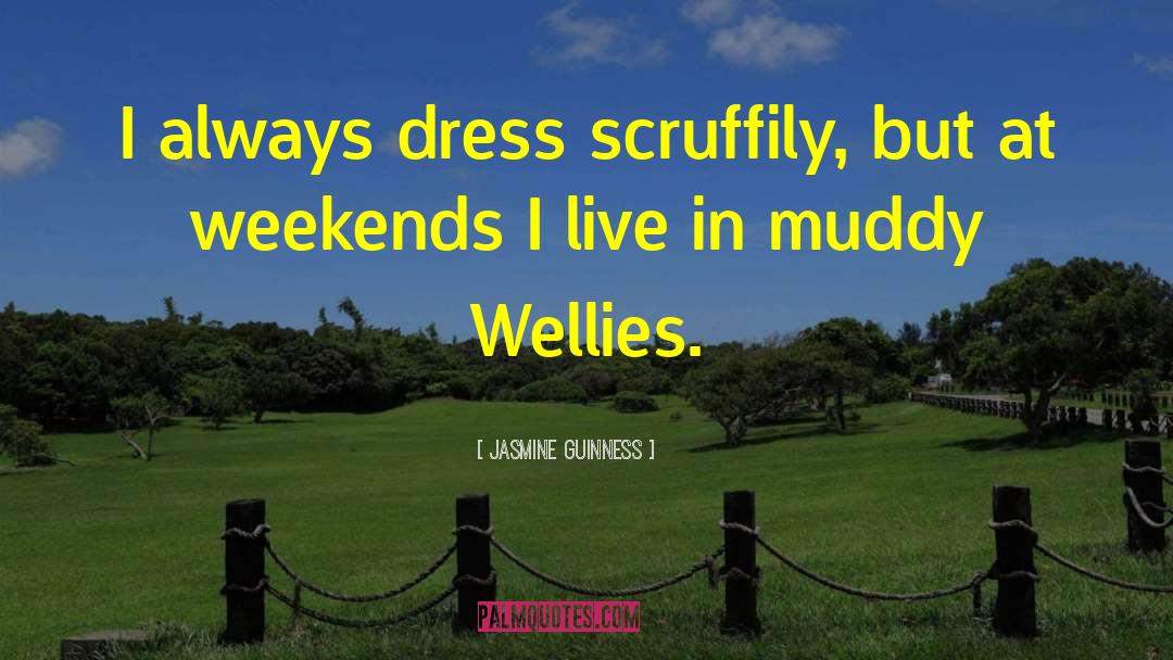 Jasmine Guinness Quotes: I always dress scruffily, but