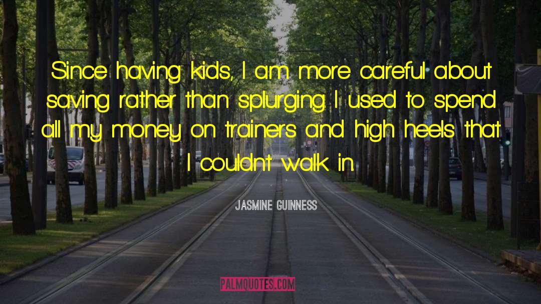 Jasmine Guinness Quotes: Since having kids, I am