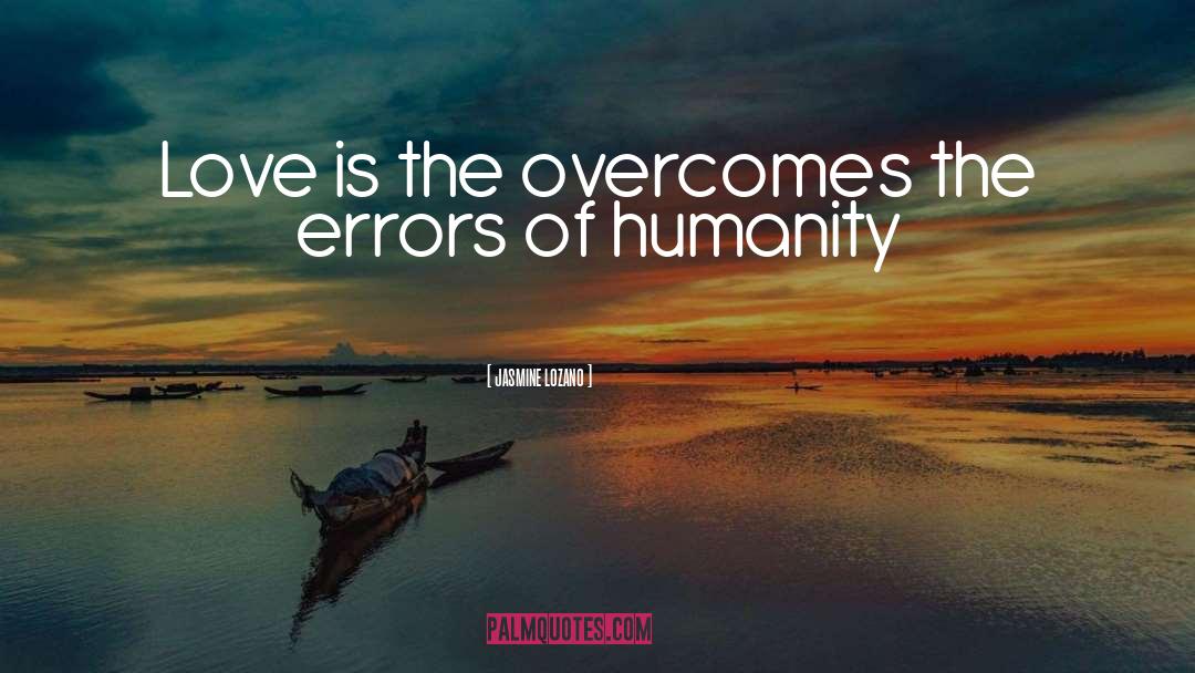 Jasmine Lozano Quotes: Love is the overcomes the