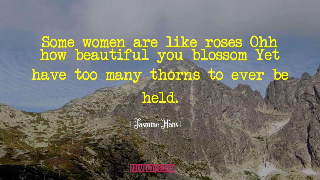 Jasmine Mans Quotes: Some women are like roses