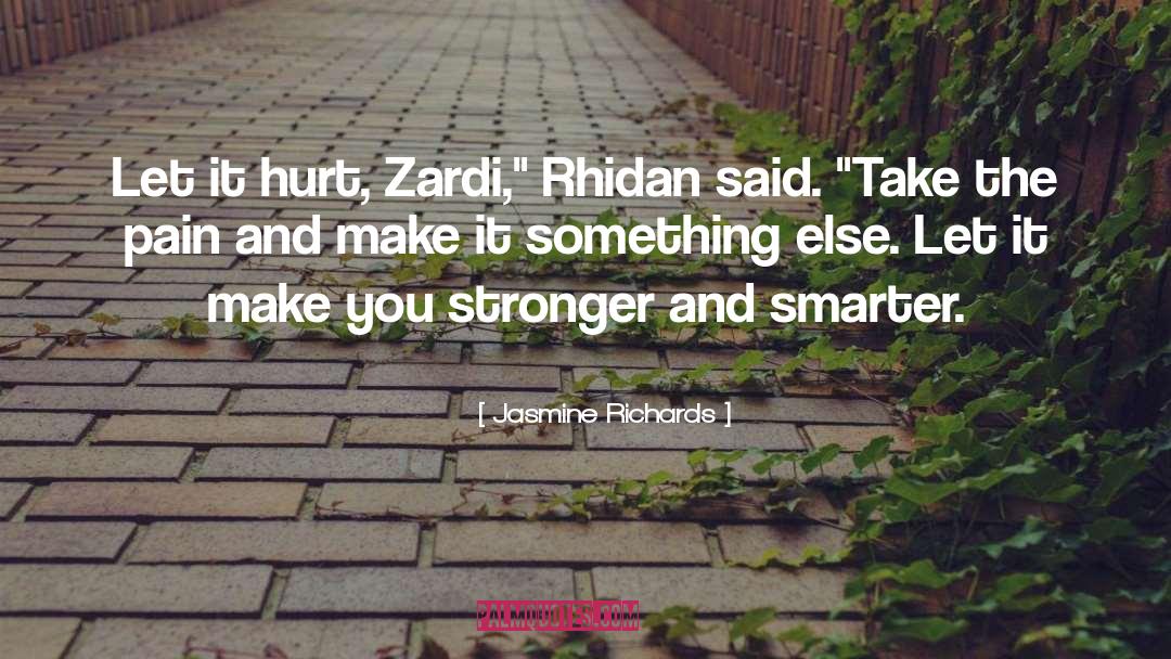 Jasmine Richards Quotes: Let it hurt, Zardi,