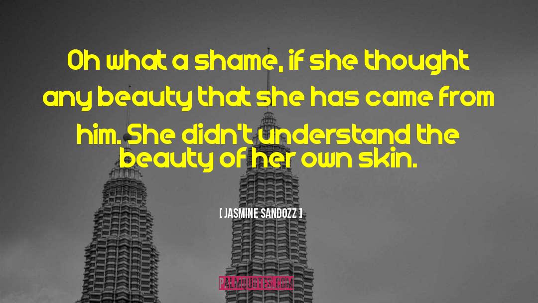 Jasmine Sandozz Quotes: Oh what a shame, if