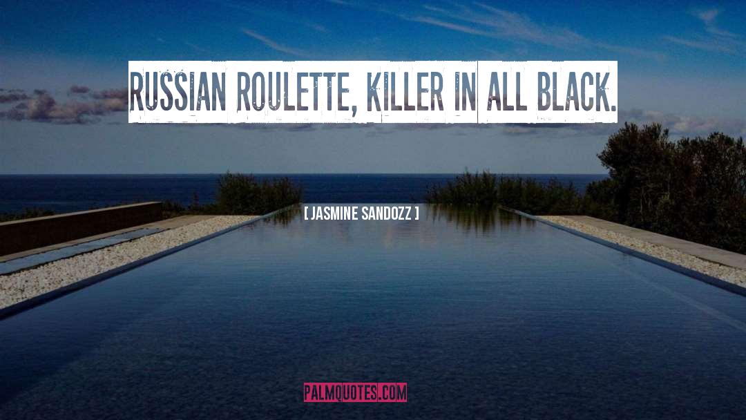 Jasmine Sandozz Quotes: Russian Roulette, killer in all
