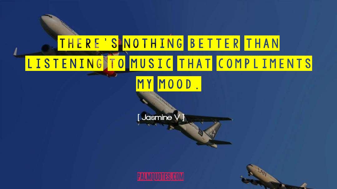 Jasmine V Quotes: There's nothing better than listening