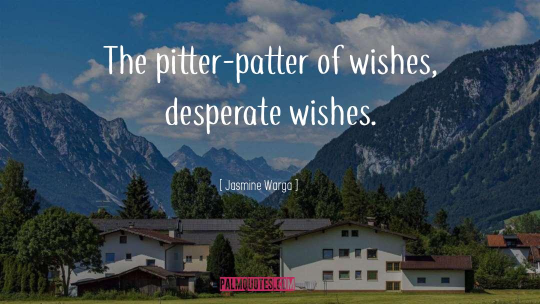 Jasmine Warga Quotes: The pitter-patter of wishes, desperate