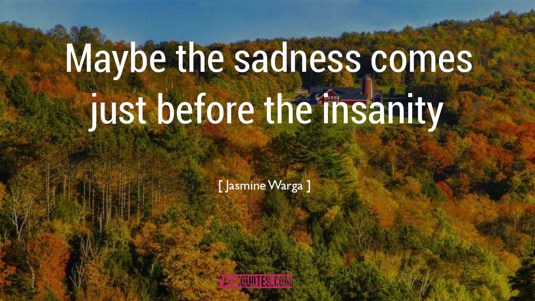 Jasmine Warga Quotes: Maybe the sadness comes just