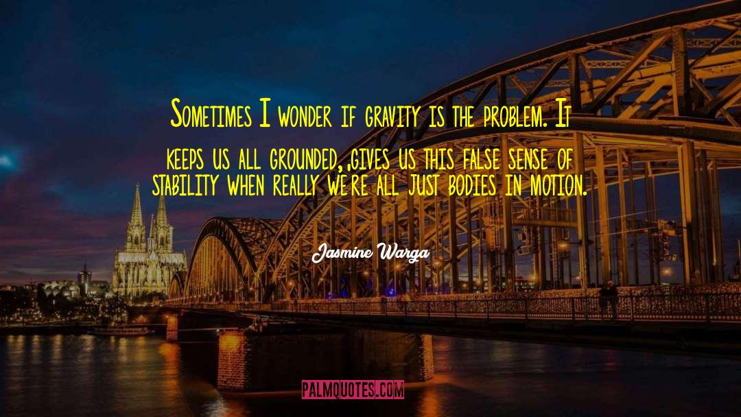 Jasmine Warga Quotes: Sometimes I wonder if gravity