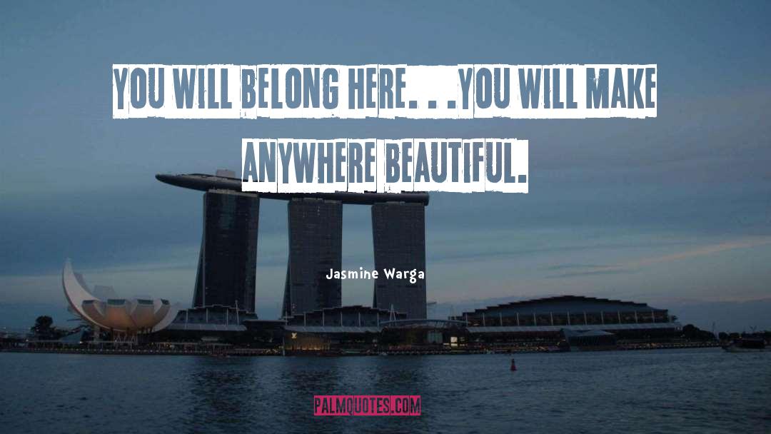 Jasmine Warga Quotes: You will belong here. .