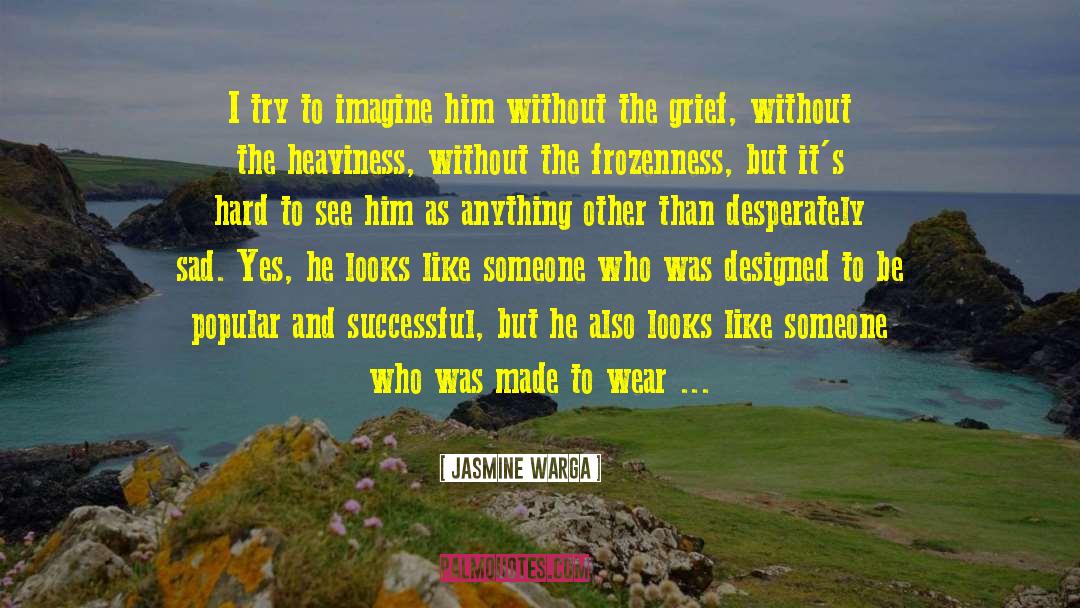 Jasmine Warga Quotes: I try to imagine him