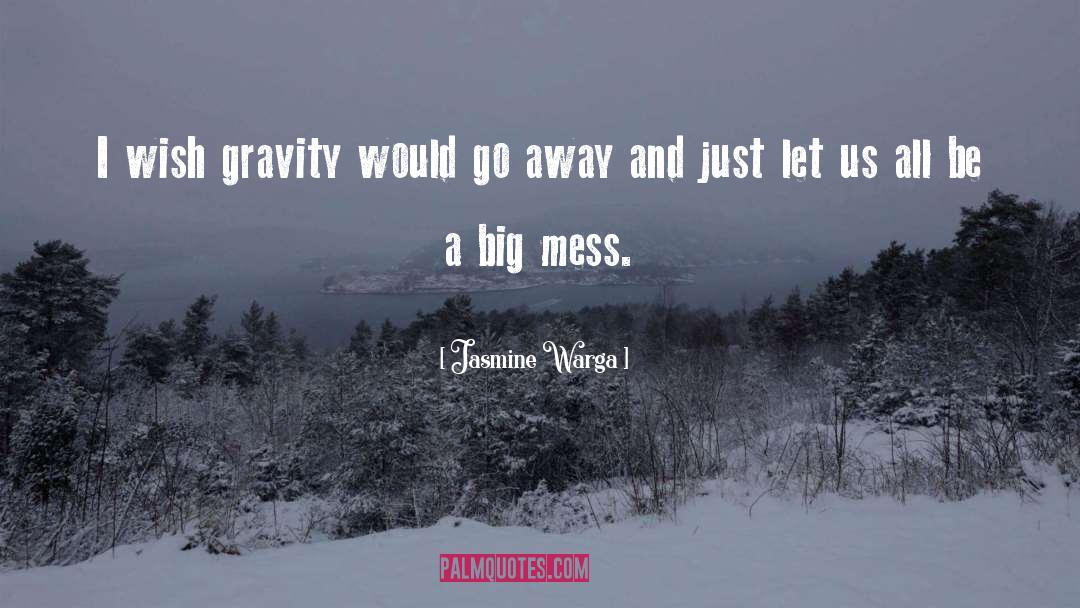 Jasmine Warga Quotes: I wish gravity would go