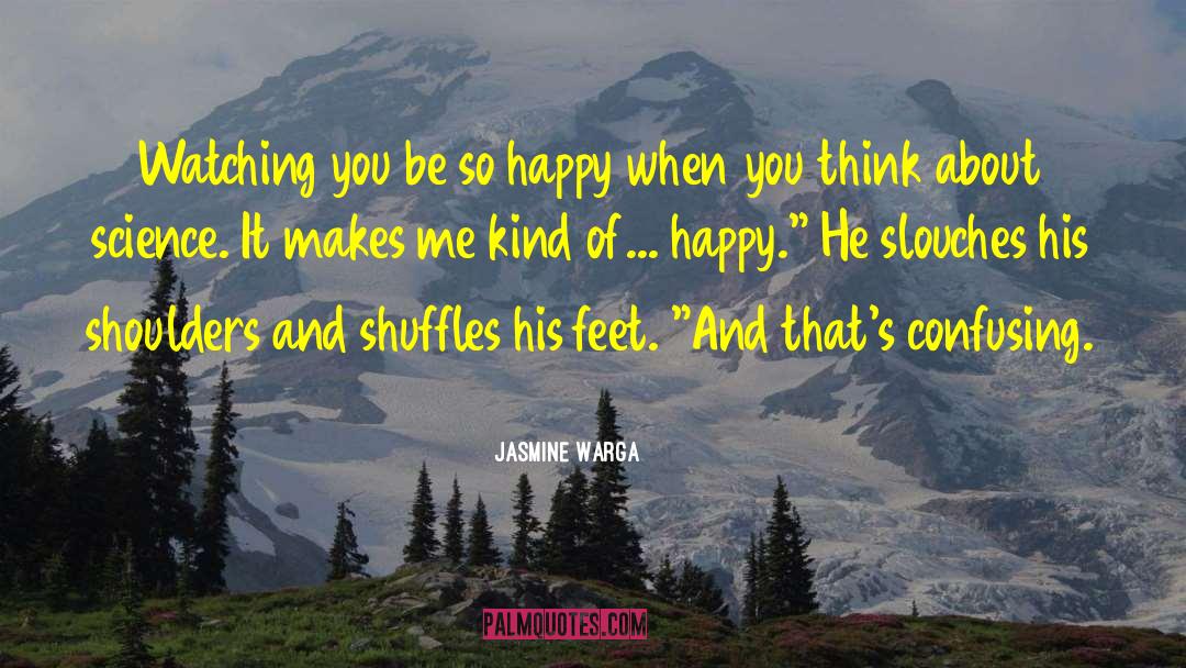 Jasmine Warga Quotes: Watching you be so happy