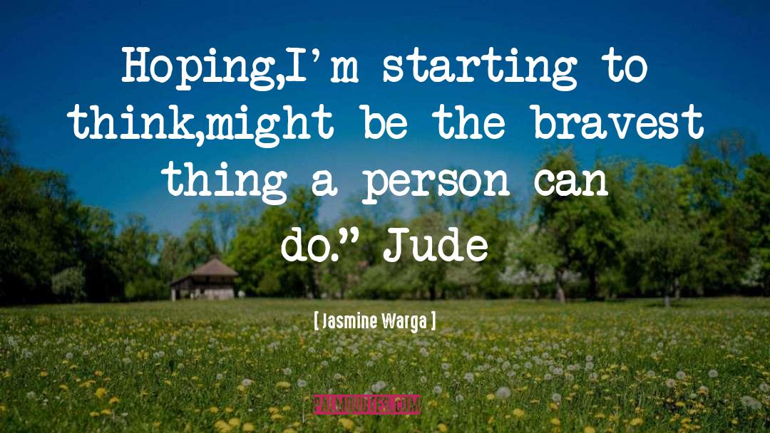 Jasmine Warga Quotes: Hoping,<br />I'm starting to think,<br