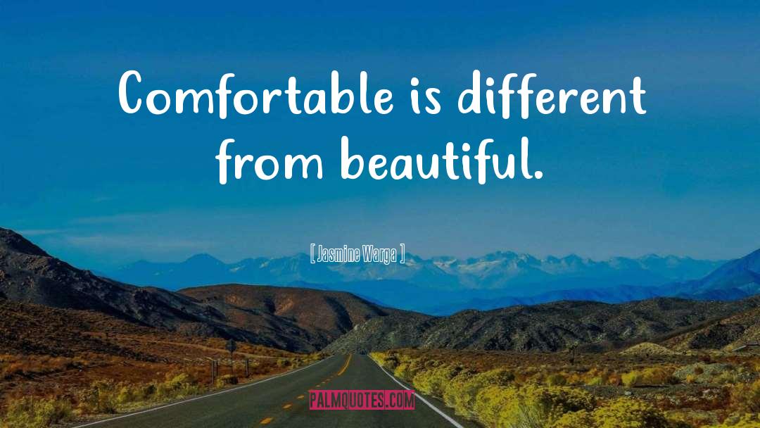 Jasmine Warga Quotes: Comfortable is different from beautiful.