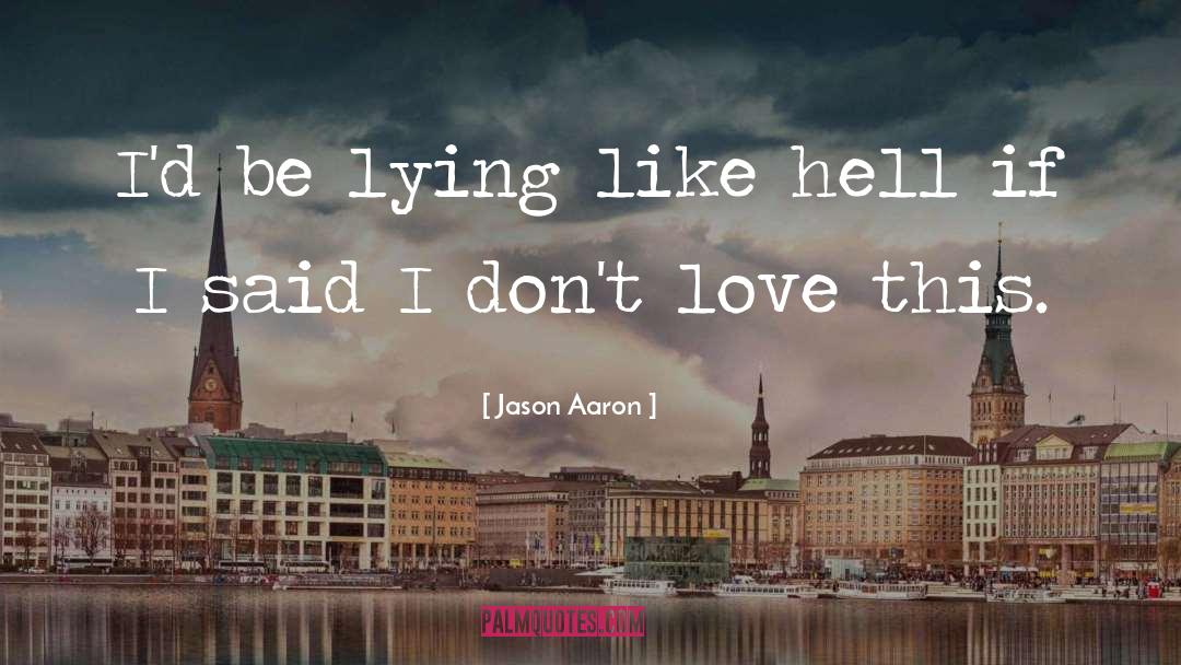 Jason Aaron Quotes: I'd be lying like hell