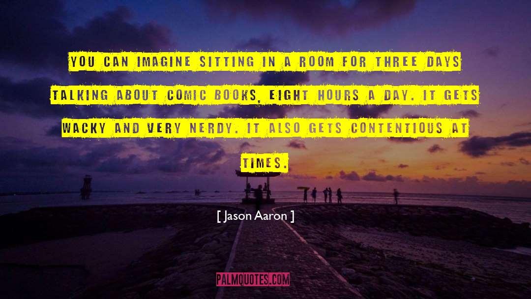 Jason Aaron Quotes: You can imagine sitting in