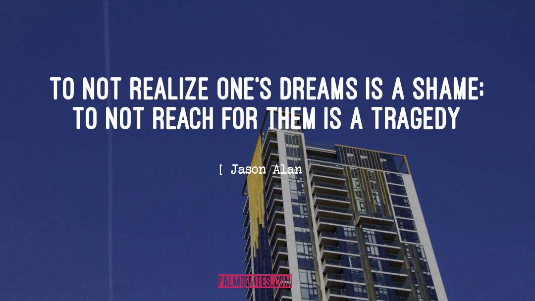 Jason Alan Quotes: To not realize one's dreams
