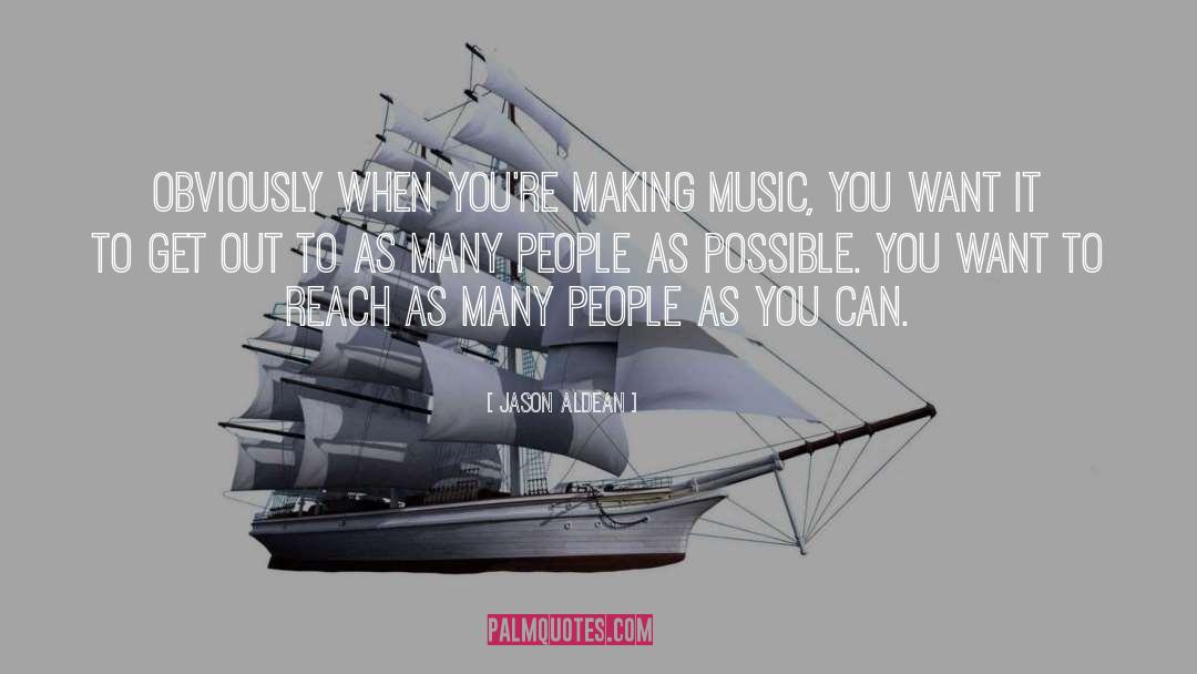 Jason Aldean Quotes: Obviously when you're making music,