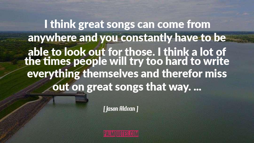 Jason Aldean Quotes: I think great songs can