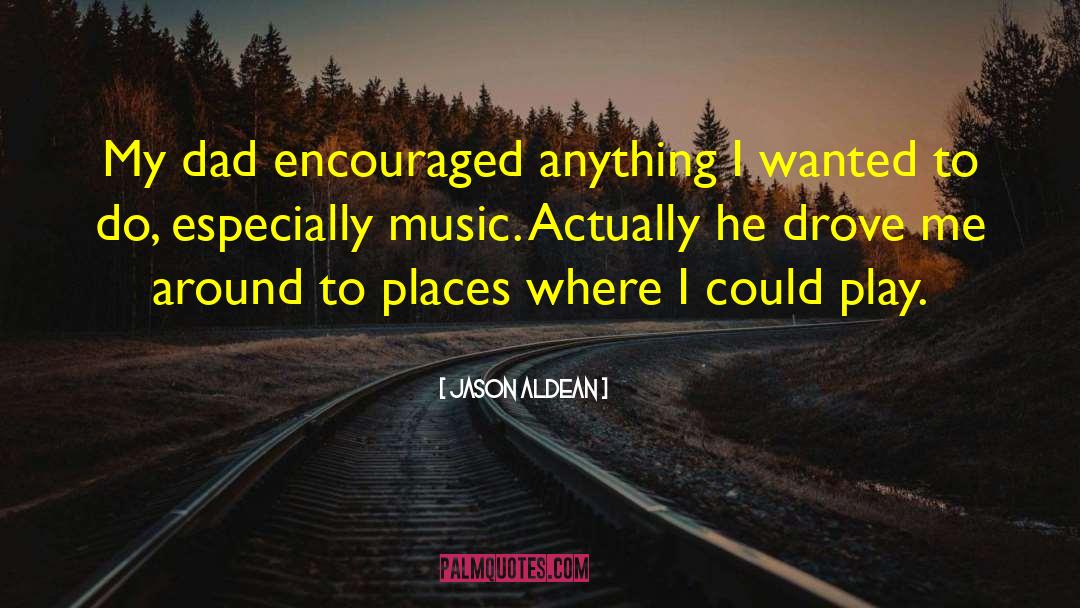 Jason Aldean Quotes: My dad encouraged anything I