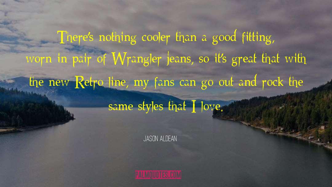 Jason Aldean Quotes: There's nothing cooler than a